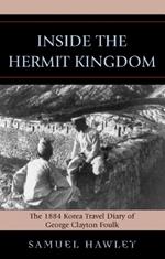 Inside the Hermit Kingdom: The 1884 Korea Travel Journal of George Clayton Foulk
