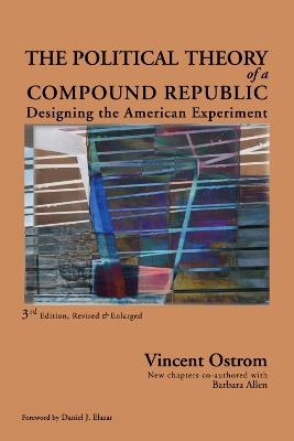 The Political Theory of a Compound Republic: Designing the American Experiment - Vincent Ostrom,Barbara Allen - cover