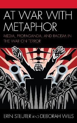 At War with Metaphor: Media, Propaganda, and Racism in the War on Terror - Erin Steuter,Deborah Wills - cover