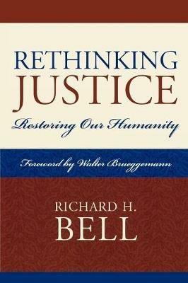 Rethinking Justice: Restoring Our Humanity - Richard H. Bell - cover