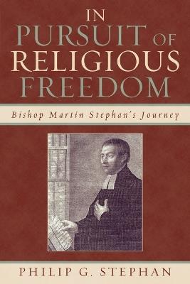 In Pursuit of Religious Freedom: Bishop Martin Stephan's Journey - Philip Stephan - cover