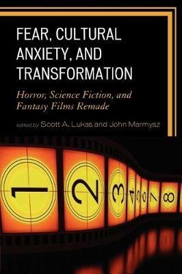 Fear, Cultural Anxiety, and Transformation: Horror, Science Fiction, and Fantasy Films Remade - cover