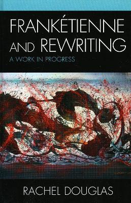 Frankétienne and Rewriting: A Work in Progress - Rachel Douglas - cover