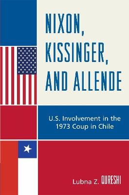 Nixon, Kissinger, and Allende: U.S. Involvement in the 1973 Coup in Chile - Lubna Z. Qureshi - cover