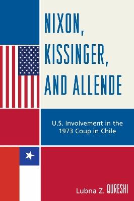Nixon, Kissinger, and Allende: U.S. Involvement in the 1973 Coup in Chile - Lubna Z. Qureshi - cover