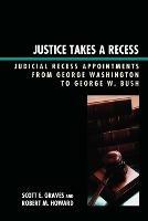 Justice Takes a Recess: Judicial Recess Appointments from George Washington to George W. Bush