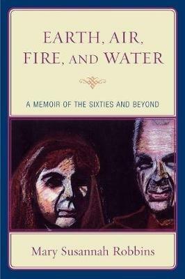 Earth, Air, Fire, and Water: A Memoir of the Sixties and Beyond - Mary Susannah Robbins - cover
