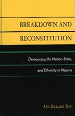 Breakdown and Reconstitution: Democracy, The Nation-State, and Ethnicity in Nigeria