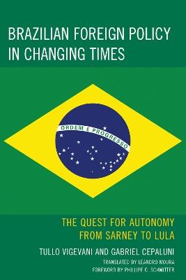 Brazilian Foreign Policy in Changing Times: The Quest for Autonomy from Sarney to Lula - Gabriel Cepaluni,Tullo Vigevani - cover