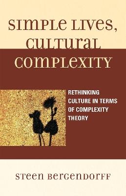 Simple Lives, Cultural Complexity: Rethinking Culture in Terms of Complexity Theory - Steen Bergendorff - cover