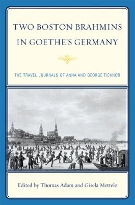 Two Boston Brahmins in Goethe's Germany: The Travel Journals of Anna and George Ticknor - cover