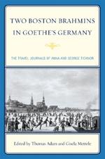 Two Boston Brahmins in Goethe's Germany: The Travel Journals of Anna and George Ticknor