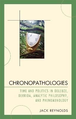 Chronopathologies: Time and Politics in Deleuze, Derrida, Analytic Philosophy, and Phenomenology - Jack Reynolds - cover