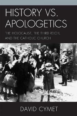 History vs. Apologetics: The Holocaust, the Third Reich, and the Catholic Church - David Cymet - cover