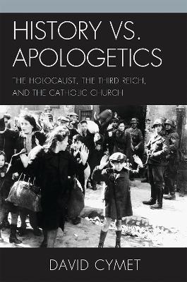 History vs. Apologetics: The Holocaust, the Third Reich, and the Catholic Church - David Cymet - cover