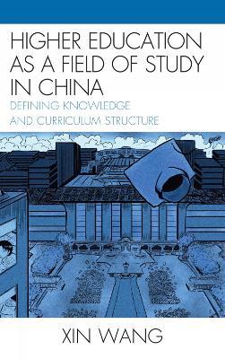 Higher Education as a Field of Study in China: Defining Knowledge and Curriculum Structure - Xin Wang - cover
