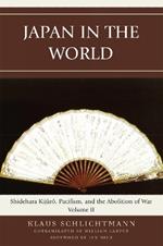 Japan in the World: Shidehara Kijuro, Pacifism, and the Abolition of War