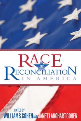Race and Reconciliation in America - William S. Cohen,Anne & Emmett LLC - cover