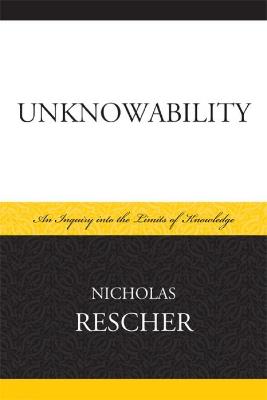 Unknowability: An Inquiry Into the Limits of Knowledge - Nicholas Rescher - cover