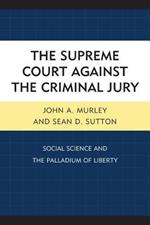 The Supreme Court against the Criminal Jury: Social Science and the Palladium of Liberty