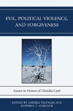 Evil, Political Violence, and Forgiveness: Essays in Honor of Claudia Card