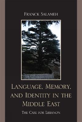 Language, Memory, and Identity in the Middle East: The Case for Lebanon - Franck Salameh - cover