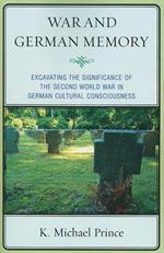 War and German Memory: Excavating the Significance of the Second World War in German Cultural Consciousness