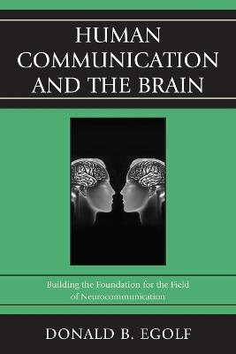Human Communication and the Brain: Building the Foundation for the Field of Neurocommunication - Donald B. Egolf - cover