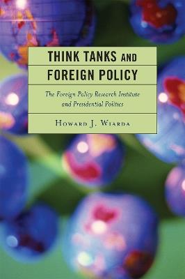 Think Tanks and Foreign Policy: The Foreign Policy Research Institute and Presidential Politics - Howard J. Wiarda - cover