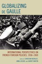 Globalizing de Gaulle: International Perspectives on French Foreign Policies, 1958-1969