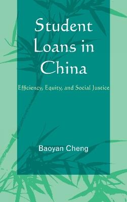 Student Loans in China: Efficiency, Equity, and Social Justice - Baoyan Cheng - cover