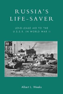 Russia's Life-Saver: Lend-Lease Aid to the U.S.S.R. in World War II - Albert L. Weeks - cover