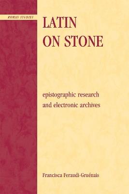 Latin on Stone: Epigraphic Research and Electronic Archives - cover