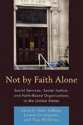 Not by Faith Alone: Social Services, Social Justice, and Faith-Based Organizations in the United States - cover