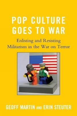 Pop Culture Goes to War: Enlisting and Resisting Militarism in the War on Terror - Geoff Martin,Erin Steuter - cover