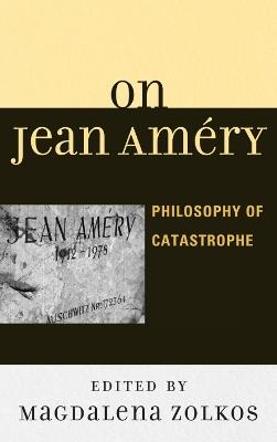 On Jean Améry: Philosophy of Catastrophe - Magdalena Zolkos - cover