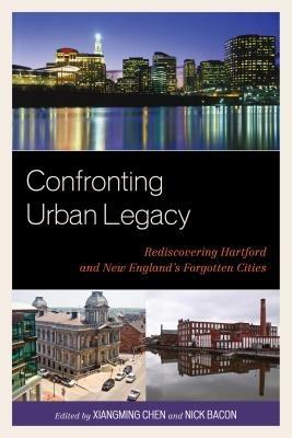 Confronting Urban Legacy: Rediscovering Hartford and New England's Forgotten Cities - cover