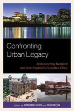 Confronting Urban Legacy: Rediscovering Hartford and New England's Forgotten Cities