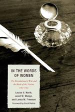 In the Words of Women: The Revolutionary War and the Birth of the Nation, 1765 - 1799