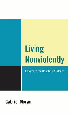 Living Nonviolently: Language for Resisting Violence - Gabriel Moran - cover