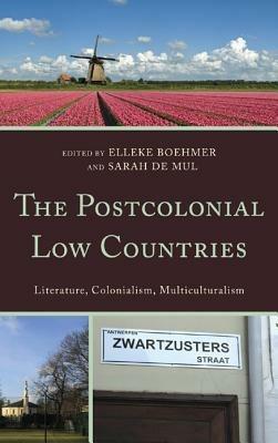 The Postcolonial Low Countries: Literature, Colonialism, and Multiculturalism - cover