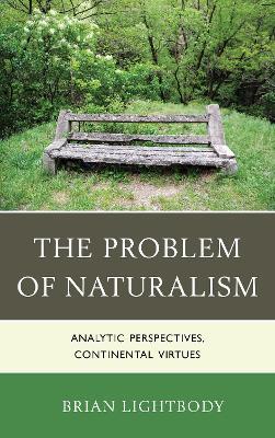 The Problem of Naturalism: Analytic Perspectives, Continental Virtues - Brian Lightbody - cover