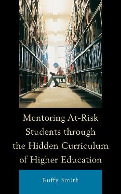 Mentoring At-Risk Students through the Hidden Curriculum of Higher Education - Buffy Smith - cover