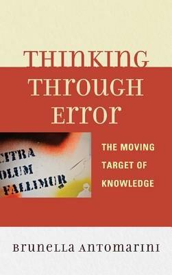 Thinking through Error: The Moving Target of Knowledge - Brunella Antomarini - cover