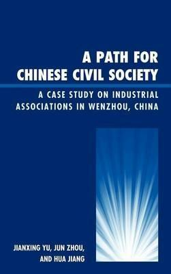 A Path for Chinese Civil Society: A Case Study on Industrial Associations in Wenzhou, China - Jianxing Yu,Jun Zhou,Hua Jiang - cover