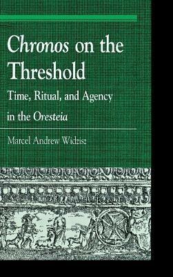 Chronos on the Threshold: Time, Ritual, and Agency in the Oresteia - Marcel Widzisz - cover