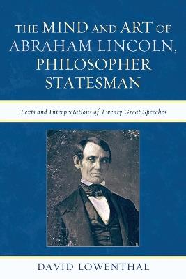 The Mind and Art of Abraham Lincoln, Philosopher Statesman: Texts and Interpretations of Twenty Great Speeches - David Lowenthal - cover