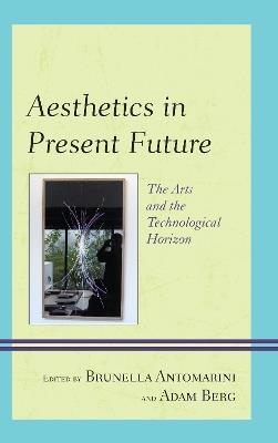 Aesthetics in Present Future: The Arts and the Technological Horizon - cover