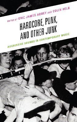 Hardcore, Punk, and Other Junk: Aggressive Sounds in Contemporary Music - cover