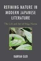 Refining Nature in Modern Japanese Literature: The Life and Art of Shiga Naoya - Nanyan Guo - cover